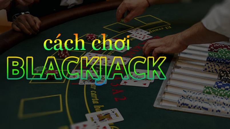 Hướng dẫn anh em game thủ về cách chơi blackjack