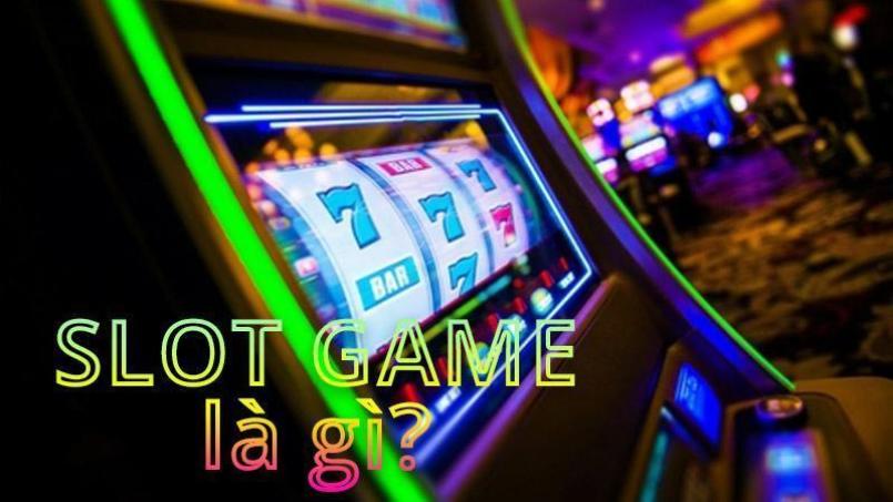 Tìm hiểu tất tần tật về slot game là gì?