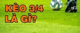 Kèo ¾ là gì? Chiến thuật chọn kèo ¾ bất bại như cao thủ?