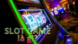Slot game là gì? Tổng hợp lý do nên chơi slot game online